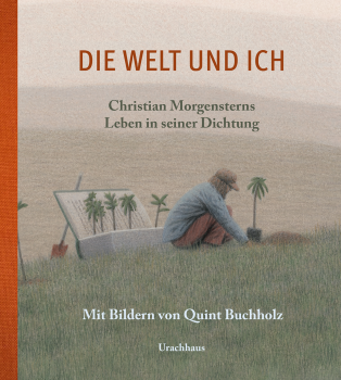 Christian Morgenstern:     Illustriert von Quint Buchholz:   Die Welt und ich Christian Morgensterns.  Leben in seiner Dichtung